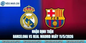 Nhận Định Trận Barcelona Vs Real Madrid Ngày 11/5/2026 7 nhận định trận Barcelona vs Real Madrid ngày 11/5/2026