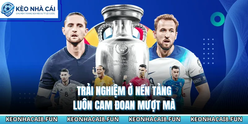Kèo nhà cái 31 Trải nghiệm ở nền tảng luôn cam đoan mượt mà