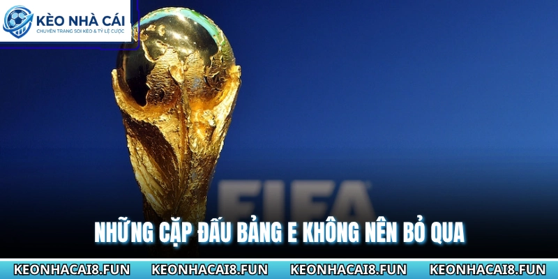 Bảng E World Cup 2026 - Nhận Định Tương Quan Các Đội Bóng 3 Những cặp đấu bảng E không nên bỏ qua