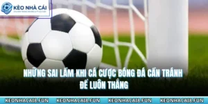 Những Sai Lầm Khi Cá Cược Bóng Đá Cần Tránh Để Luôn Thắng 5 Những sai lầm khi cá cược bóng đá cần tránh